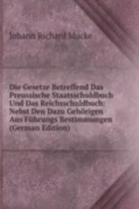 Die Gesetze Betreffend Das Preussische Staatsschuldbuch Und Das Reichsschuldbuch: Nebst Den Dazu Gehorigen Aus Fuhrungs Bestimmungen (German Edition)