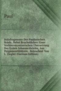 Italafragmente Der Paulinischen Briefe, Nebst Bruchstucken Einer Vorhieronymianischen Ubersetzung Des Ersten Iohannesbriefes, Aus Pergamentblattern . Beleuchtet Von L. Ziegler (German Edition)