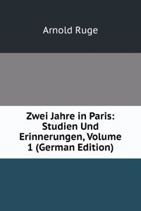 Zwei Jahre in Paris: Studien Und Erinnerungen, Volume 1 (German Edition)