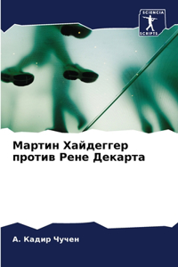 Мартин Хайдеггер против Рене Декарта