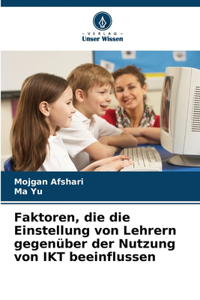 Faktoren, die die Einstellung von Lehrern gegenüber der Nutzung von IKT beeinflussen