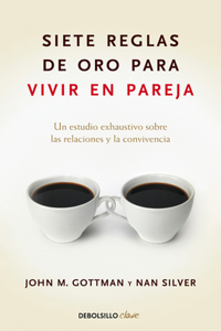 Siete Reglas de Oro Para Vivir En Pareja / The Seven Principles for Making Marri Age Work