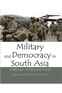 Military and Democracy inSouth Asia : Challenges Politics and Power