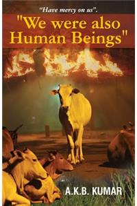 We were also Human Beings