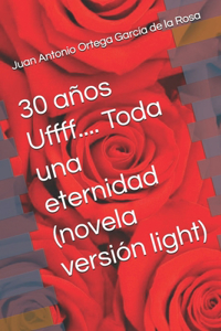 30 años Uffff.... Toda una eternidad (novela versión light)