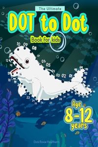 The Ultimate Dot to Dot book for kids age 8-12