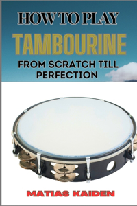 How to Play Tambourine from Scratch Till Perfection