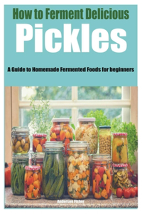 How to Ferment Delicious Pickles