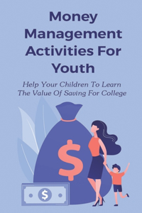 Money Management Activities For Youth: Help Your Children To Learn The Value Of Saving For College: Money Management Skills For Beginners