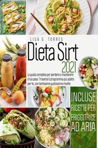 Dieta Sirt 2021: La guida completa per perdere o mantenere il tuo peso. Troverai il programma piu` adatto per te, con tantissime gustossime ricette. / incluse ricett