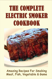The Complete Electric Smoker Cookbook