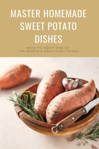 Master Homemade Sweet Potato Dishes