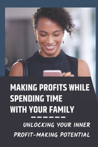 Making Profits While Spending Time With Your Family