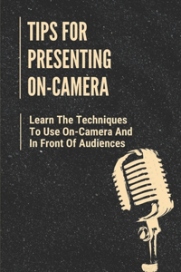 Tips For Presenting On-Camera