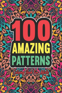100 Amazing Pattern Coloring Book for Adults: abstract coloring books for adults-Relaxing coloring books for adults. Pattern coloring books for adults-adult coloring books designs.