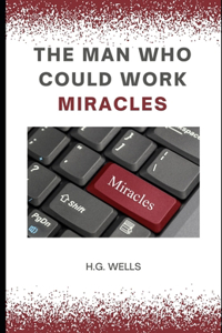 The Man Who Could Work Miracles (Illustrated)