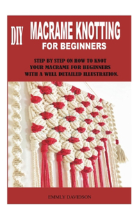 DIY Macrame Knotting for Beginners: Step by Step on How to Knot Your Macrame for Beginners with a Well Detailed Illustration