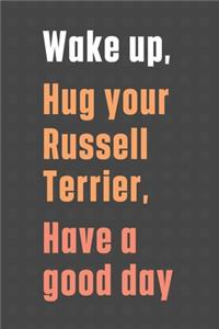 Wake up, Hug your Russell Terrier, Have a good day