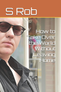 How to Take Over the World Without Leaving Home