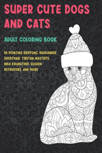 Super Cute Dogs and Cats - Adult Coloring Book - Wirehaired Pointing Griffons, Highlander Shorthair, Tibetan Mastiffs, Wila Krungthep, Golden Retrievers, and more