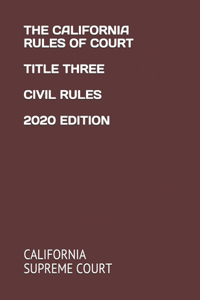 The California Rules of Court Title Three Civil Rules 2020 Edition