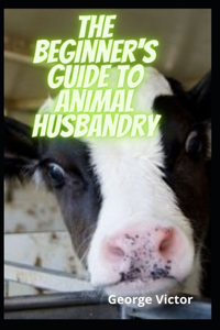 The Beginner's Guide To Animal Husbandry
