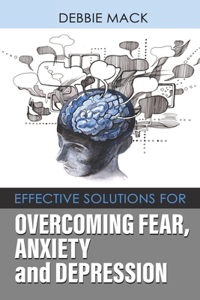 Effective Solutions For Overcoming Fear, Anxiety And Depression