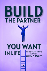 Build the Partner You Want in Life