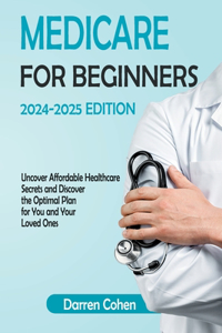 Medicare for Beginners 2024-2025 Edition Simplified Guide