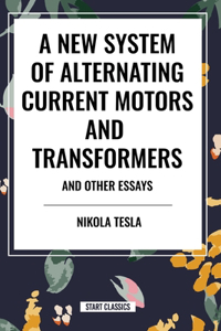 New System of Alternating Current Motors and Transformers and Other Essays