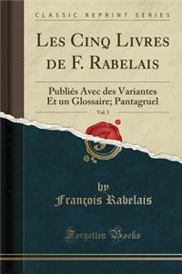 Les Cinq Livres de F. Rabelais, Vol. 5: PubliÃ©s Avec Des Variantes Et Un Glossaire; Pantagruel (Classic Reprint)