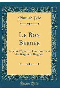 Le Bon Berger: Le Vray Régime Et Gouvernement des Bergers Et Bergères (Classic Reprint)