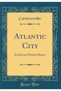 Atlantic City: Its Early and Modern History (Classic Reprint)