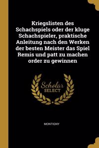 Kriegslisten des Schachspiels oder der kluge Schachspieler, praktische Anleitung nach den Werken der besten Meister das Spiel Remis und patt zu machen order zu gewinnen