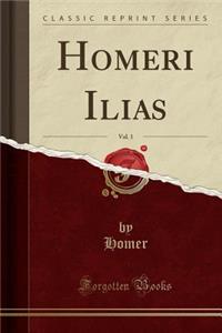 Homeri Ilias, Vol. 1 (Classic Reprint)
