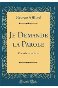 Je Demande la Parole: Comédie en un Acte (Classic Reprint)