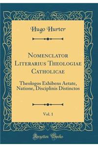 Nomenclator Literarius Theologiae Catholicae, Vol. 1: Theologos Exhibens Aetate, Natione, Disciplinis Distinctos (Classic Reprint)