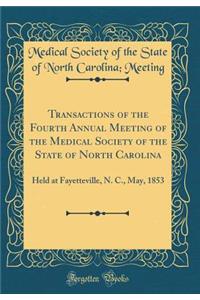 Transactions of the Fourth Annual Meeting of the Medical Society of the State of North Carolina: Held at Fayetteville, N. C., May, 1853 (Classic Reprint)