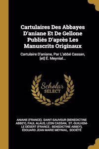 Cartulaires Des Abbayes D'aniane Et De Gellone Publiés D'après Les Manuscrits Originaux