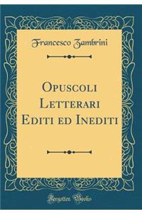 Opuscoli Letterari Editi Ed Inediti (Classic Reprint)