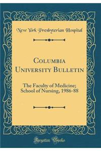 Columbia University Bulletin: The Faculty of Medicine; School of Nursing, 1986-88 (Classic Reprint)