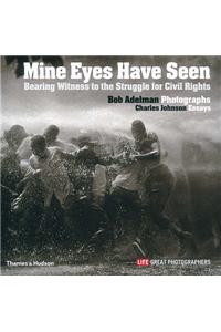 Mine Eyes Have Seen: Bearing Witness to the Struggle for Civil Rights