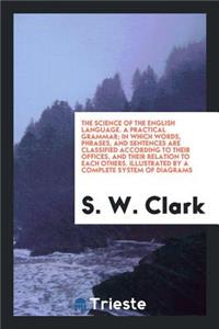 A Practical Grammar: In Which Words, Phrases, and Sentences Are Classified According to Their ...