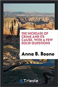 Increase of Crime and Its Cause. with a Few Solid Questions