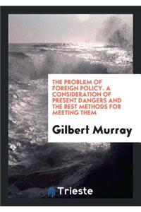 The Problem of Foreign Policy: A Consideration of Present Dangers and the ...