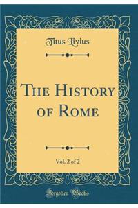 The History of Rome, Vol. 2 of 2 (Classic Reprint)