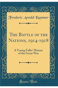 The Battle of the Nations, 1914-1918: A Young Folks' History of the Great War (Classic Reprint)