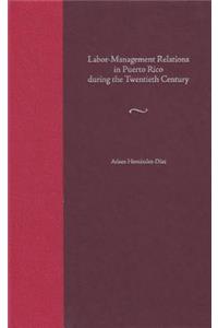 Labor-Management Relations in Puerto Rico During the Twentieth Century