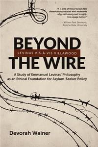 Beyond the Wire: Levinas VIS-A-VIS Villawood: A Study of Emmanuel Levinas' Philosophy as an Ethical Foundation for Asylum-Seeker Policy