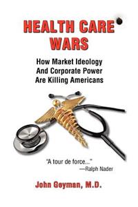 Health Care Wars: How Market Ideology and Corporate Power Are Killing Americans